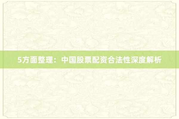 5方面整理：中国股票配资合法性深度解析