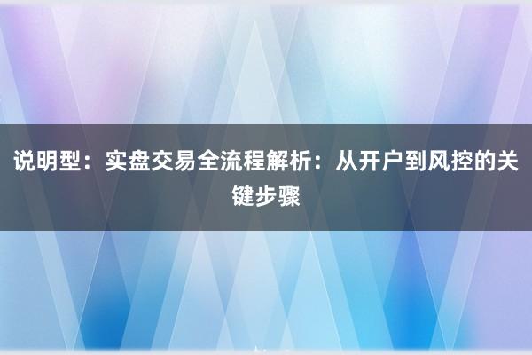 说明型：实盘交易全流程解析：从开户到风控的关键步骤